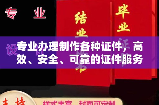 乳源专业办理制作各种证件，高效、安全、可靠的证件服务专家