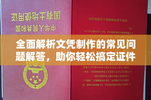 乳源全面解析文凭制作的常见问题解答，助你轻松搞定证件需求