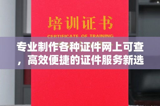 乳源专业制作各种证件网上可查，高效便捷的证件服务新选择