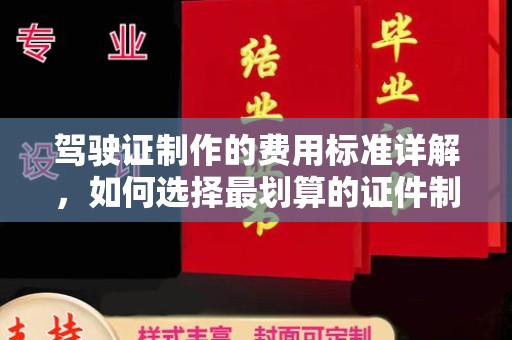 乳源驾驶证制作的费用标准详解，如何选择最划算的证件制作服务？