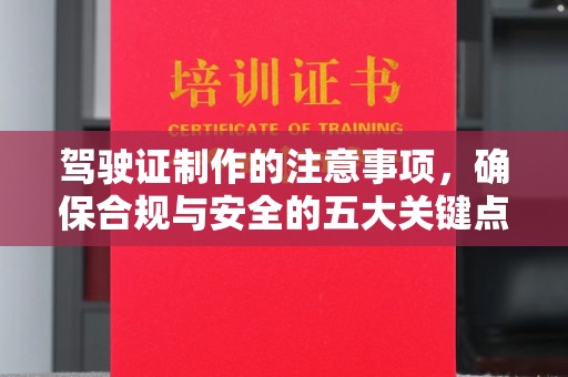 乳源驾驶证制作的注意事项，确保合规与安全的五大关键点