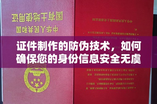 乳源证件制作的防伪技术，如何确保您的身份信息安全无虞？