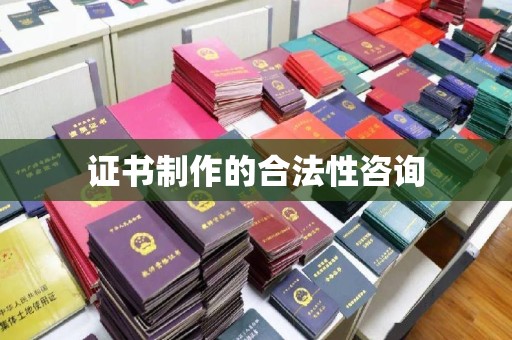 乳源证书制作的合法性咨询