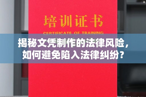 乳源揭秘文凭制作的法律风险，如何避免陷入法律纠纷？