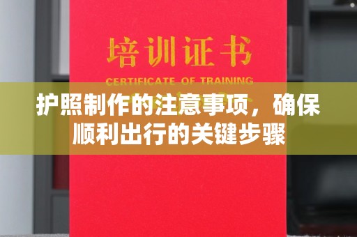 乳源护照制作的注意事项，确保顺利出行的关键步骤