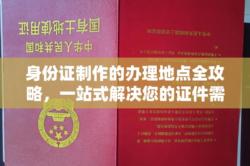 乳源身份证制作的办理地点全攻略，一站式解决您的证件需求