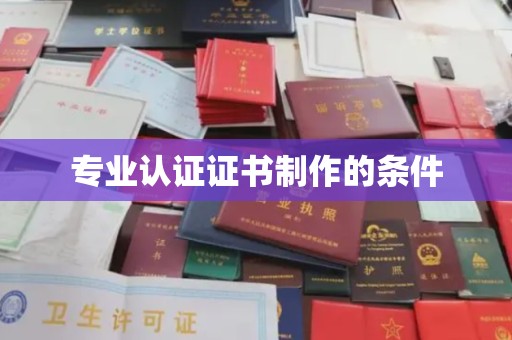 乳源专业认证证书制作的条件